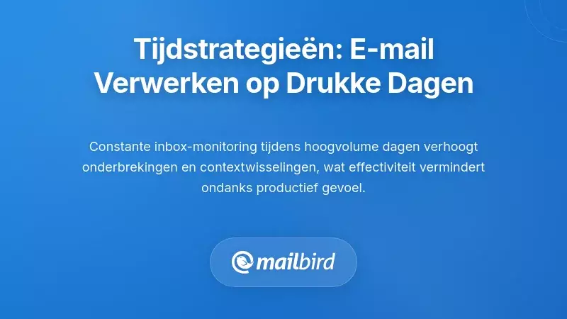 Tijdelijke strategie&euml;n: Wanneer e-mail verwerken tijdens drukke dagen