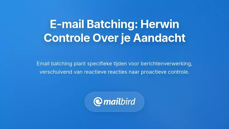 E-mail Batching: Herstel van de Controle Over Je Aandacht