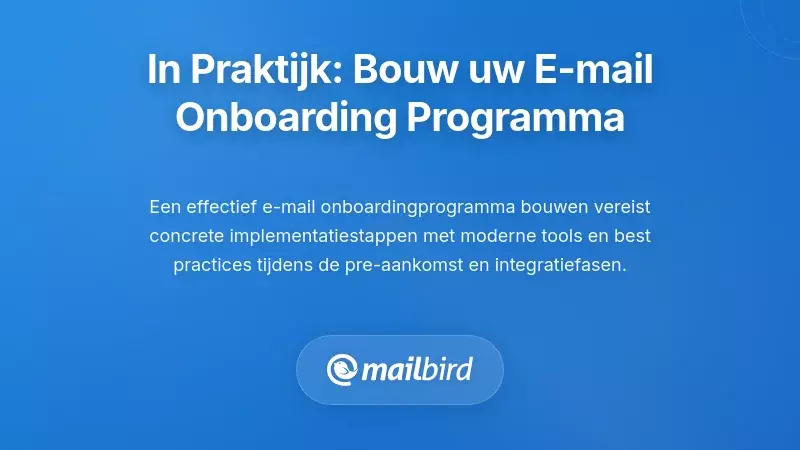 Praktische Implementatie: Het Opzetten van Uw E-mail Onboarding Programma