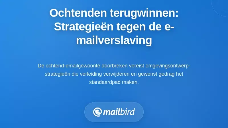Je ochtend terugwinnen: praktische strategie&euml;n om de e-mail gewoonte te doorbreken