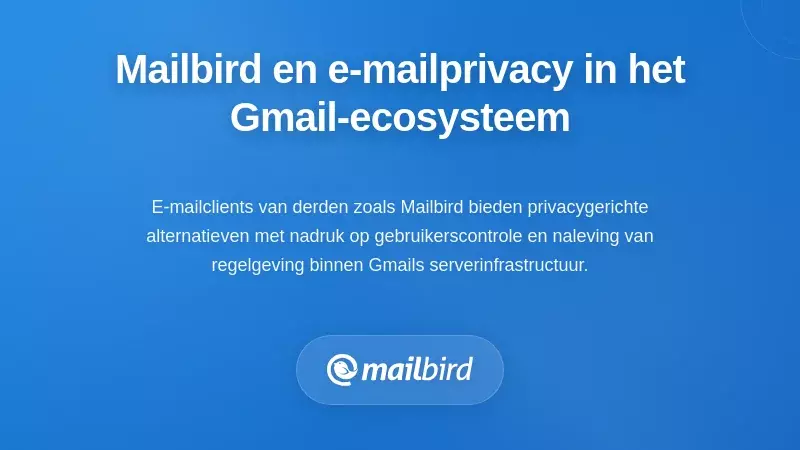 Hoe Mailbird privacyzorgen over Gmail aanpakt binnen het Gmail-ecosysteem