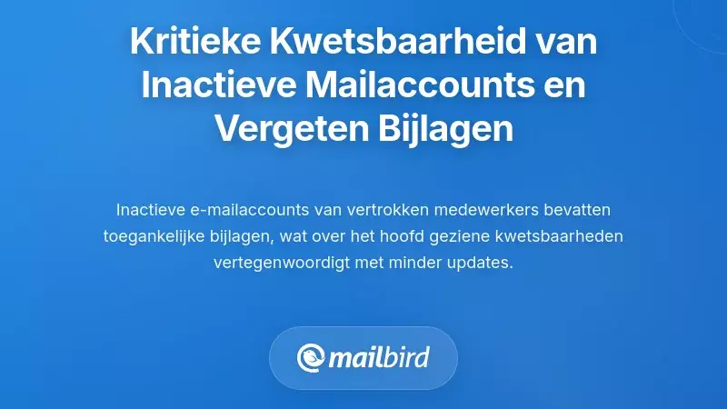 De Kritieke Kwetsbaarheid van Inactieve E-mailaccounts en Vergeten Bijlagen