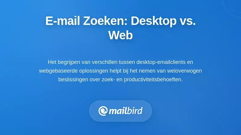 E-mailzoekbenaderingen Vergelijken: Desktop versus Webgebaseerde Oplossingen