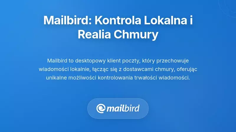 Perspektywa Mailbird: Kontrola po stronie klienta i rzeczywistość dostawców chmury