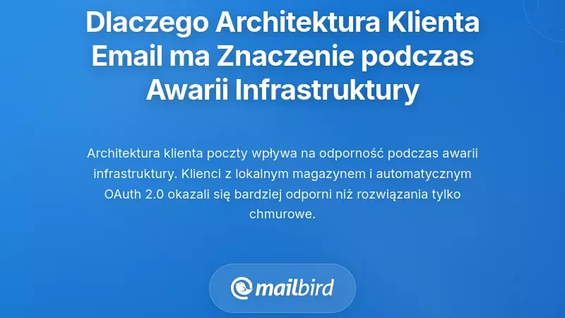 Dlaczego architektura klienta e-mail ma znaczenie w przypadku awarii infrastruktury