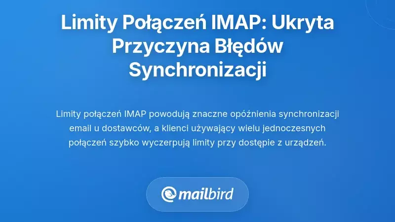 Limity połączeń IMAP: ukryta przyczyna niepowodzeń synchronizacji