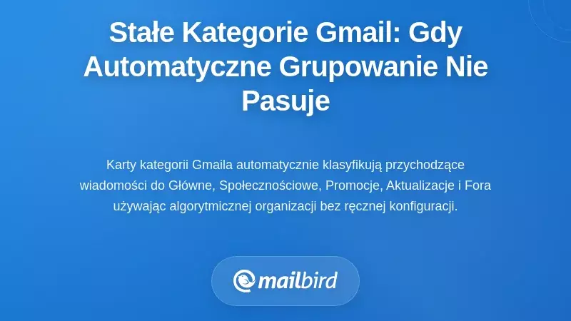 Stały system kategorii: gdy automatyczne grupowanie Gmaila nie odpowiada Twojemu sposobowi pracy