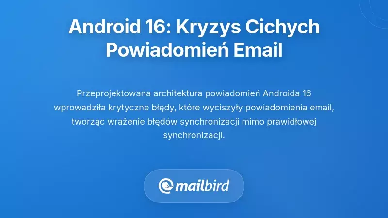 Kryzys powiadomień Androida 16: Gdy e-mail dociera w milczeniu