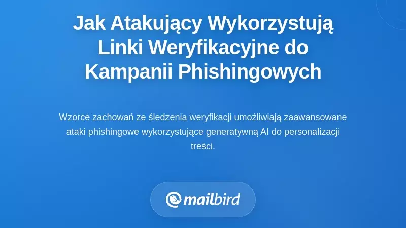 Jak napastnicy wykorzystują dane link&oacute;w weryfikacyjnych do kampanii phishingowych