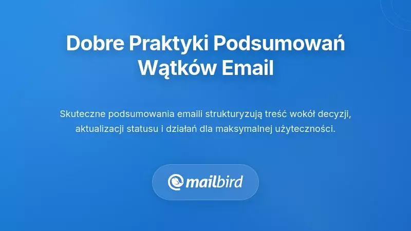 Najlepsze praktyki uzyskiwania użytecznych podsumowań wątk&oacute;w e-mailowych
