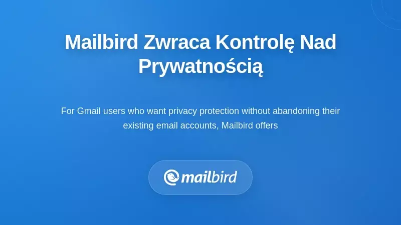 Jak Mailbird przekazuje kontrolę nad prywatnością z powrotem w Twoje ręce