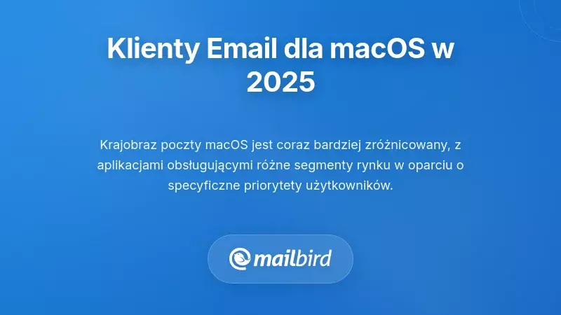 Przegląd krajobrazu klient&oacute;w poczty e-mail w macOS prezentujący opcje bezpiecznego maila oraz alternatywy Mailfence na 2025 rok