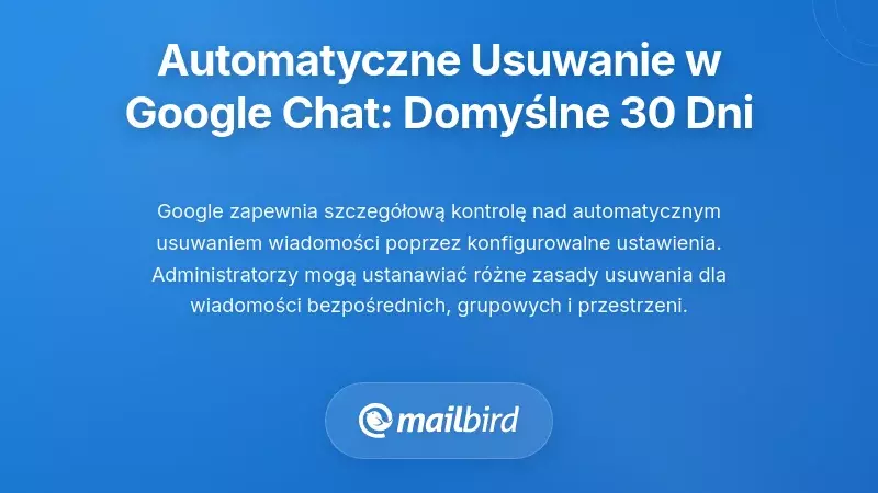 Ustawienia automatycznego usuwania Google Chat: Zrozumienie domyślnego okresu 30 dni