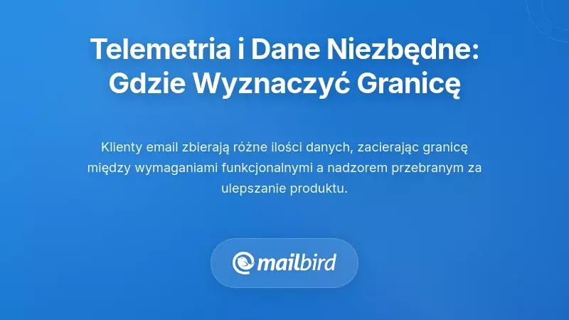 Telemetria i „konieczne” dane: gdzie postawić granicę