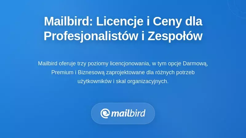 Licencjonowanie i ceny Mailbird: Dostępne rozwiązania dla indywidualnych profesjonalist&oacute;w i zespoł&oacute;w