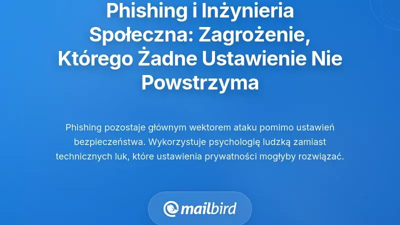 Phishing i inżynieria społeczna: Luka, kt&oacute;rej żadne ustawienie prywatności nie może zapobiec