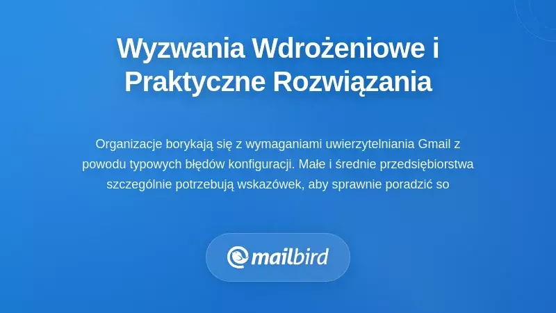 Wyzwania i rozwiązania związane z wdrażaniem autoryzacji e-mail dla dostarczalności Gmail w 2026 roku