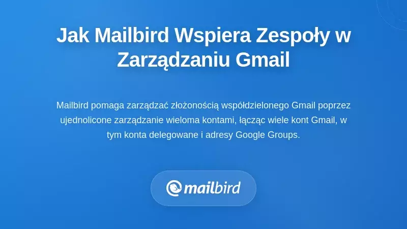 Jak Mailbird pomaga zespołom zarządzać wspólnymi przepływami pracy w Gmailu