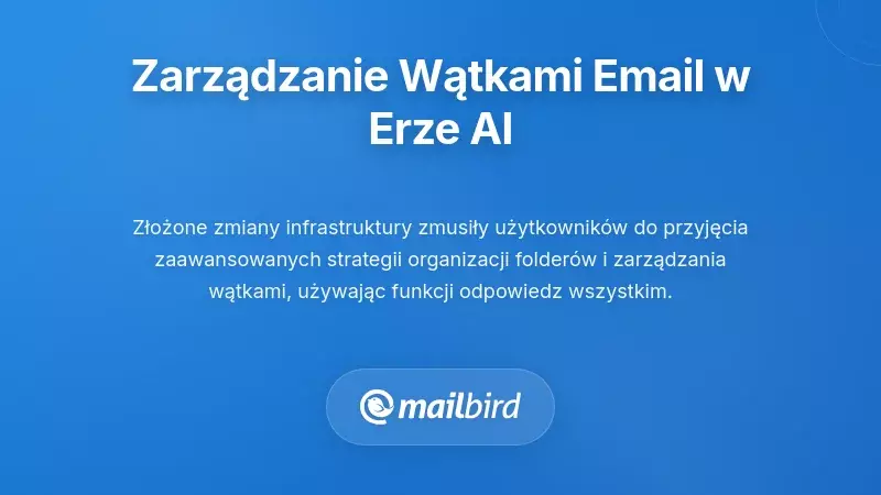 Najlepsze praktyki zarządzania wątkami e-mail w erze AI
