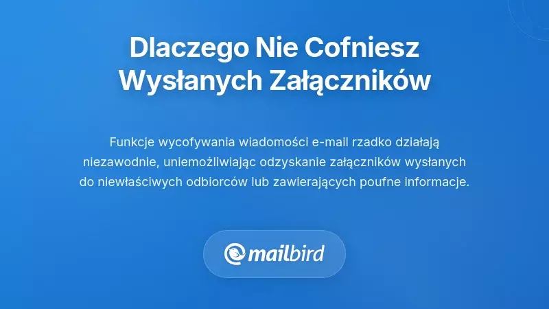 Nieumiejętność Wycofania: Dlaczego Nie Możesz Cofnąć Wysłanych Załącznik&oacute;w
