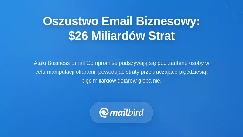 Business Email Compromise: Skutek w wysokości 26 miliard&oacute;w dolar&oacute;w