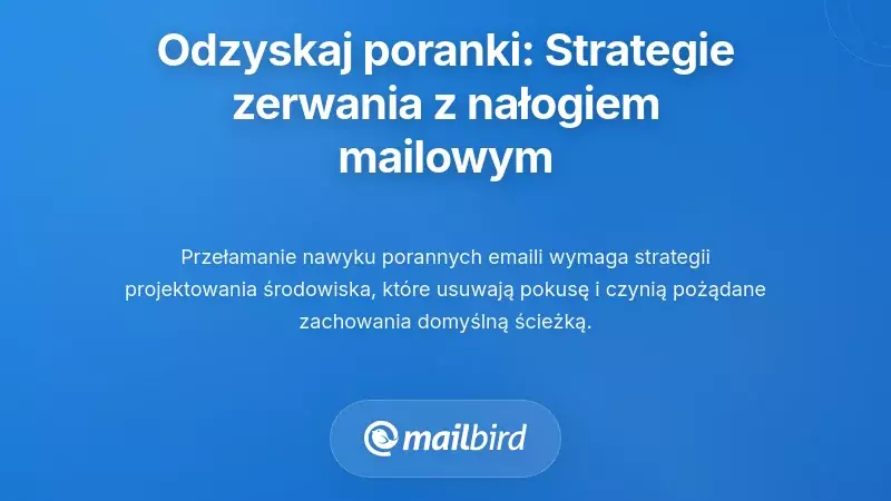 Odzyskaj swoje poranki: praktyczne strategie przełamania nawyku sprawdzania e-maila