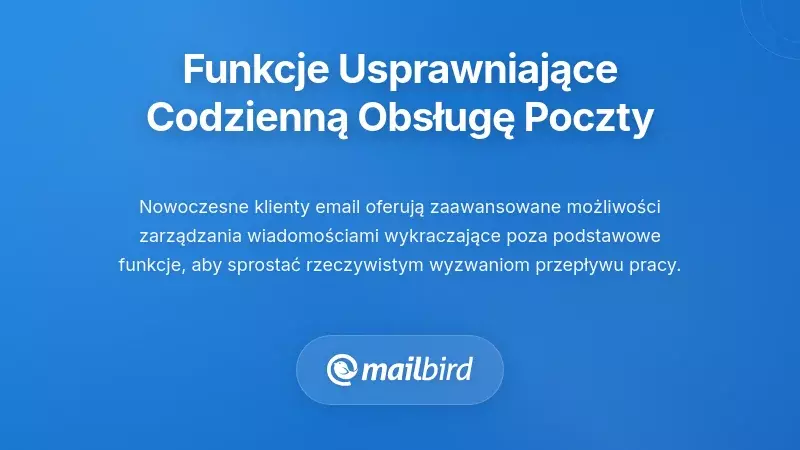 Funkcje, kt&oacute;re rzeczywiście usprawniają codzienne przepływy pracy z e-mailami