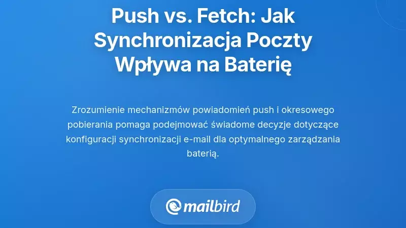 Zrozumienie Push vs. Fetch: Jak synchronizacja e-maili naprawdę wpływa na baterię