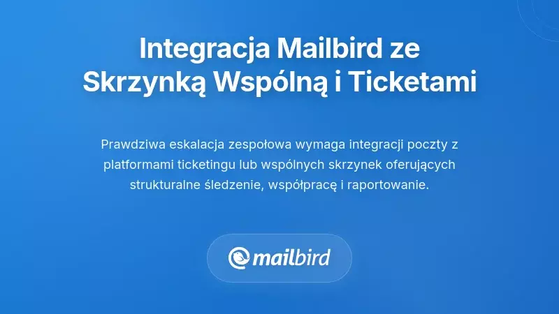 Integracja Mailbird z Wspólną Skrzynką i Platformami Ticketowymi
