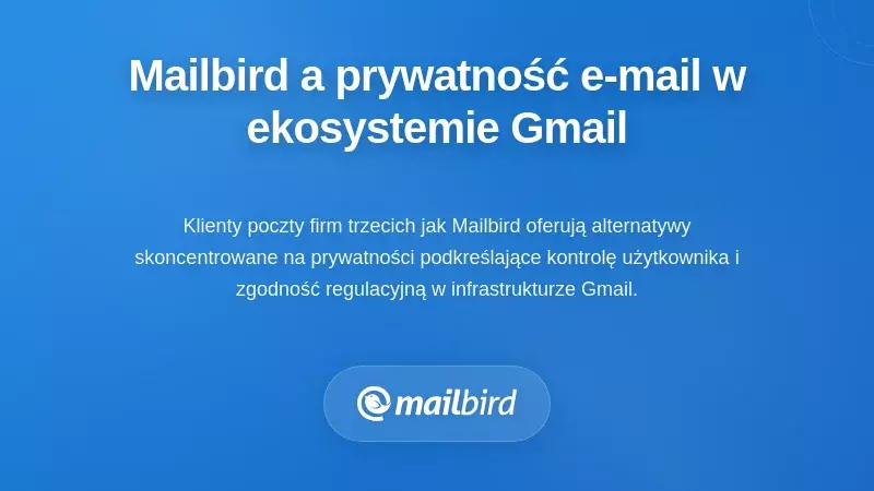 Jak Mailbird podchodzi do prywatności e-maili w ekosystemie Gmail