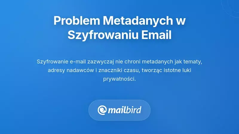 Problem z metadanymi: czego nie chroni szyfrowanie e-maili