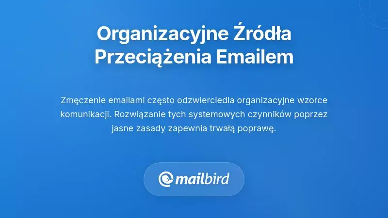 Radzenie sobie z organizacyjnymi przyczynami przeciążenia e-mailowego