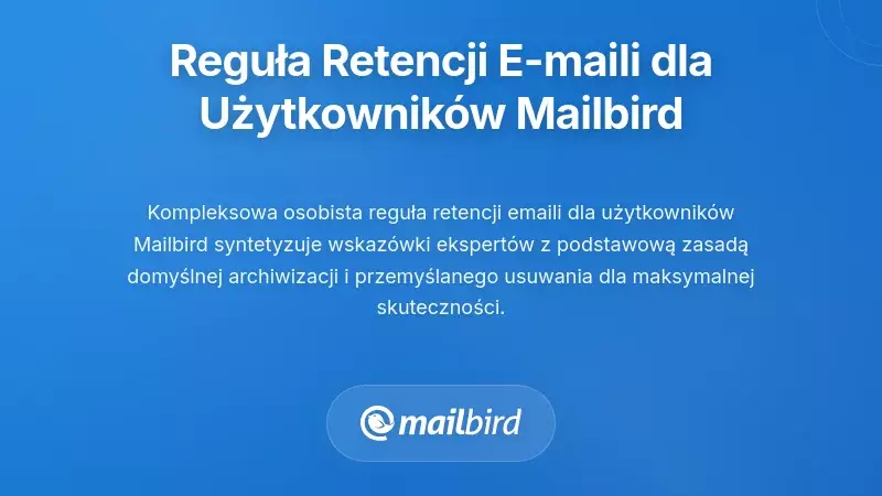 Kompleksowa osobista zasada archiwizacji i usuwania e-maili dla użytkowników Mailbird