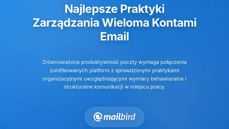 Podstawowe najlepsze praktyki zarządzania e-mailem dla wielu kont