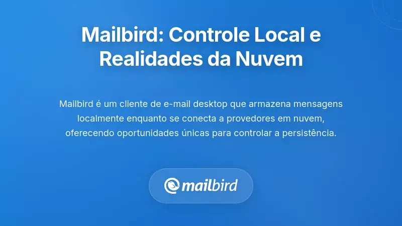 A Perspetiva do Mailbird: Controlo no Lado do Cliente e Realidades dos Fornecedores de Nuvem
