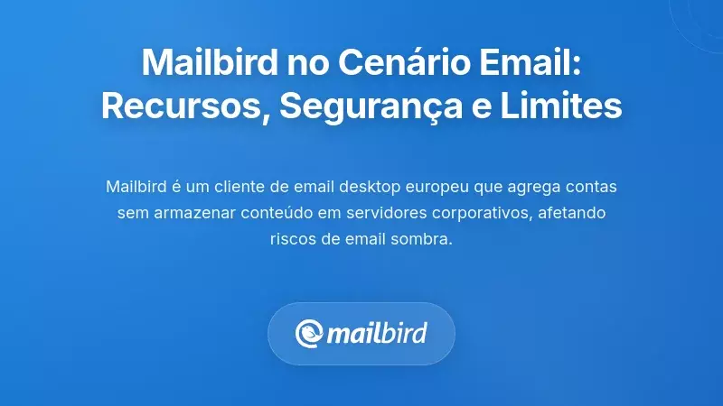 Mailbird no Panorama do E-mail Oculto: Capacidades, Salvaguardas e Limitações