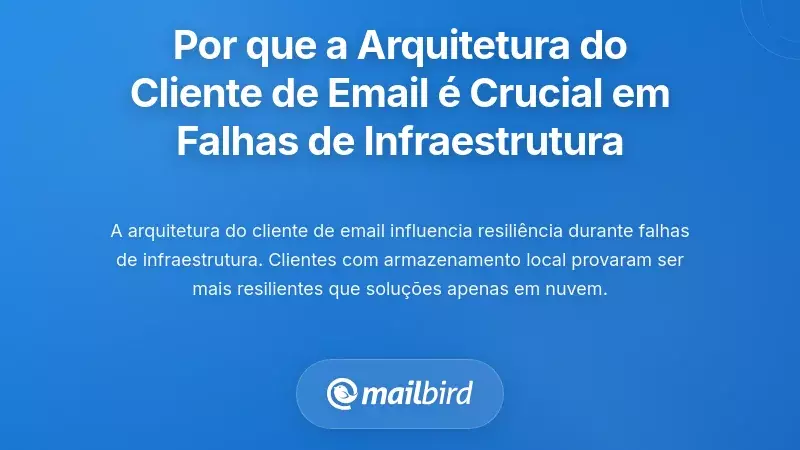Por Que a Arquitetura do Cliente de Email &eacute; Importante Durante Falhas de Infraestrutura
