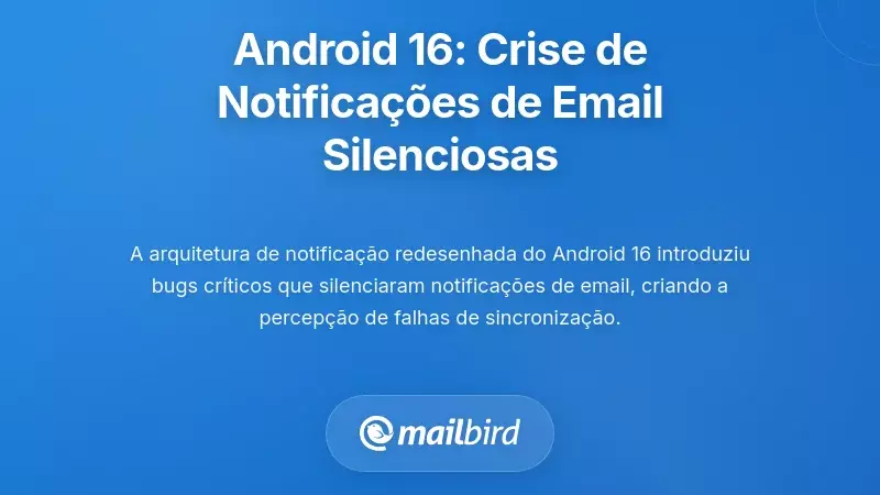 A Crise de Notifica&ccedil;&otilde;es do Android 16: Quando o E-mail Chega Silenciosamente