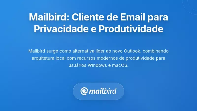 Mailbird: O Cliente de Email para Desktop Constru&iacute;do para Privacidade e Produtividade