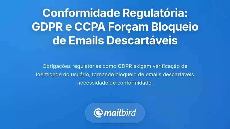 Conformidade Regulamentar: Como o GDPR e o CCPA Obrigam as Plataformas a Bloquear Emails Descart&aacute;veis