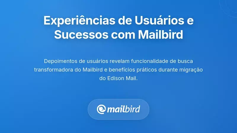 Experiências Reais de Utilizadores e Histórias de Sucesso com o Mailbird