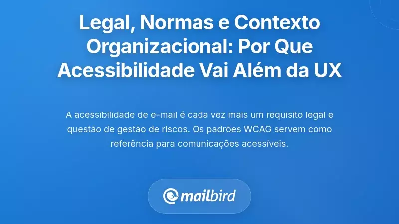 Contexto Legal, Normativo e Organizacional: Por Que a Acessibilidade é Importante Além da UX