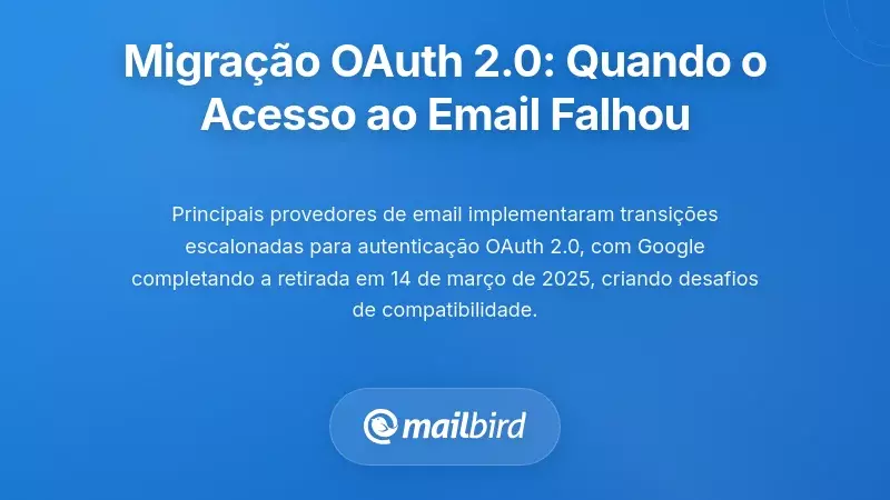 Transi&ccedil;&otilde;es de Protocolos de Autentica&ccedil;&atilde;o: Quando a Migra&ccedil;&atilde;o para OAuth 2.0 Quebrou o Acesso ao Email