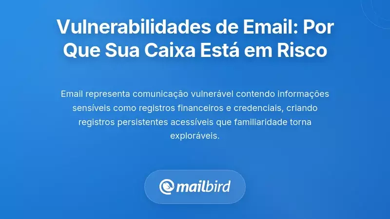 Vulnerabilidades Espec&iacute;ficas de Email: Por Que a Sua Caixa de Entrada Est&aacute; Exclusivamente em Risco