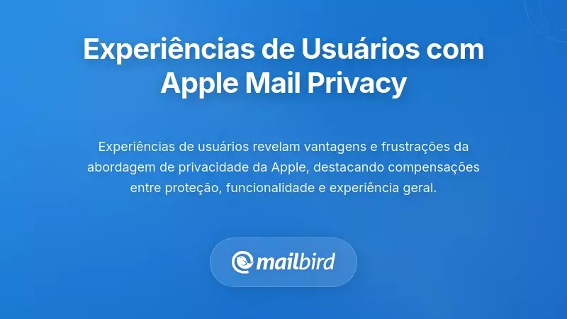 Experi&ecirc;ncias dos Utilizadores: Perspetivas do Mundo Real sobre a Privacidade no Apple Mail