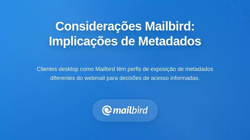 Considerações Específicas do Mailbird: Implicações dos Metadados do Cliente de Ambiente de Trabalho