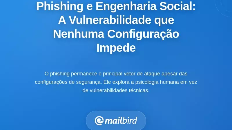 Phishing e Engenharia Social: A Vulnerabilidade que Nenhuma Defini&ccedil;&atilde;o de Privacidade Pode Prevenir