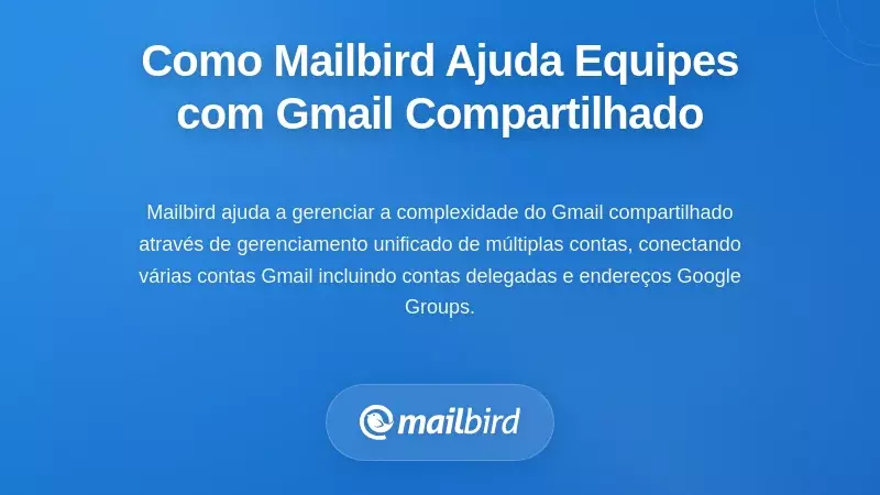Como o Mailbird Ajuda as Equipas a Gerir Fluxos de Trabalho Partilhados no Gmail