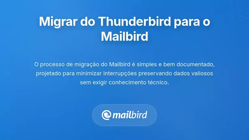 Processo f&aacute;cil de migra&ccedil;&atilde;o do Thunderbird para o Mailbird com transfer&ecirc;ncia de email sem falhas e assistente de configura&ccedil;&atilde;o