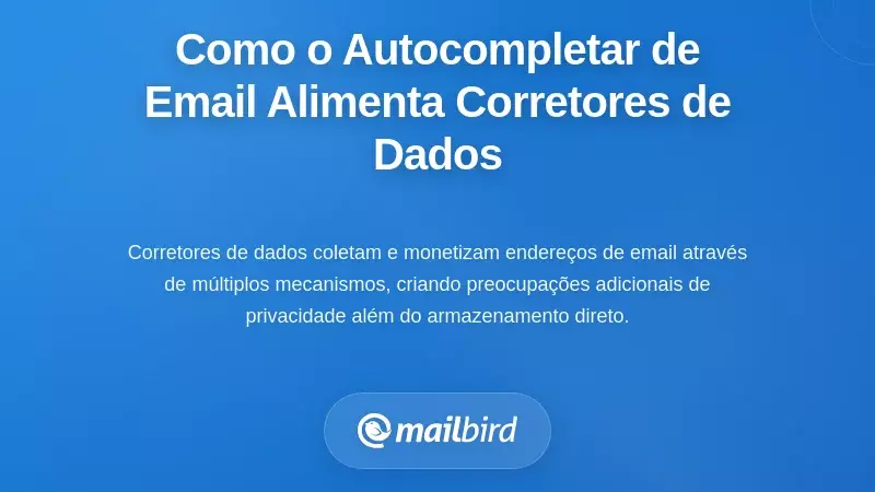Como os Dados de Autocompletar de Email Alimentam o Ecossistema de Corretores de Dados